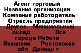 Агент торговый › Название организации ­ Компания-работодатель › Отрасль предприятия ­ Другое › Минимальный оклад ­ 35 000 - Все города Работа » Вакансии   . Ростовская обл.,Донецк г.